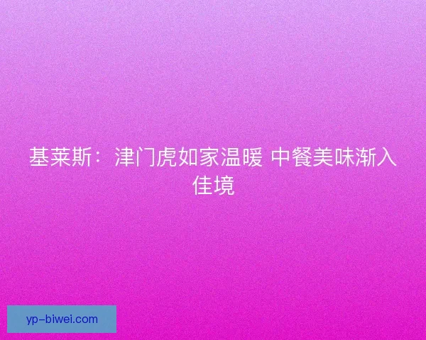 基莱斯：津门虎如家温暖 中餐美味渐入佳境
